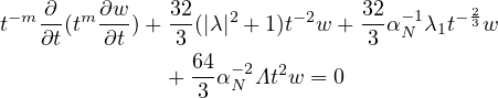  -m-∂  m ∂w-   32   2    -2    32  -1  - 23
t  ∂t (t  ∂t ) + 3 (|λ| + 1)t w + 3 α N λ1t w
                 64 -2  2
              +  3 αN Λt w = 0
