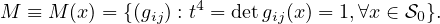                    4
M  ≡ M (x) = {(gij) : t = detgij(x ) = 1,∀x ∈ S0}.
